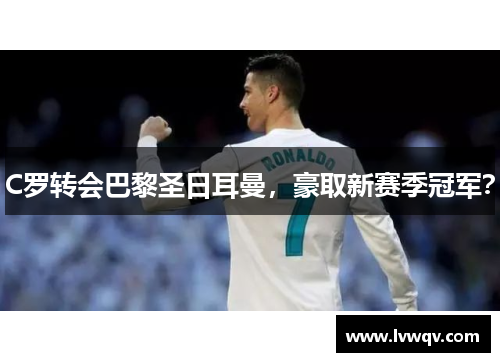 C罗转会巴黎圣日耳曼，豪取新赛季冠军？